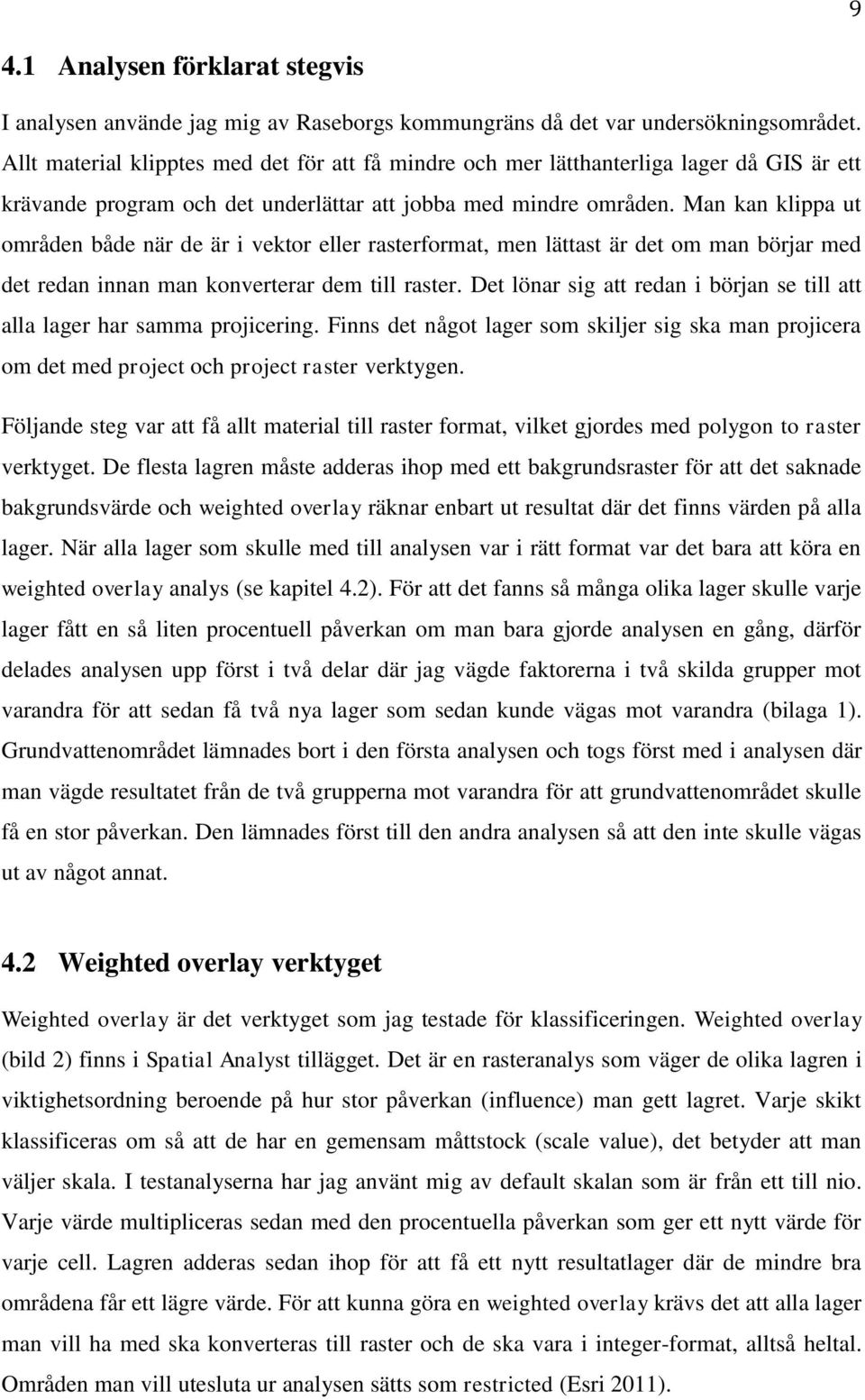 Man kan klippa ut områden både när de är i vektor eller rasterformat, men lättast är det om man börjar med det redan innan man konverterar dem till raster.