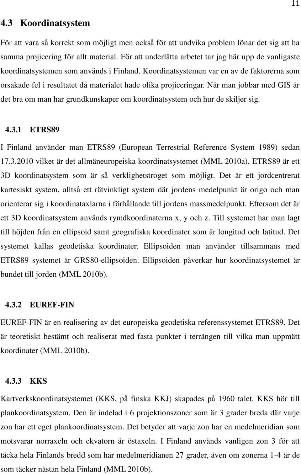 Koordinatsystemen var en av de faktorerna som orsakade fel i resultatet då materialet hade olika projiceringar.