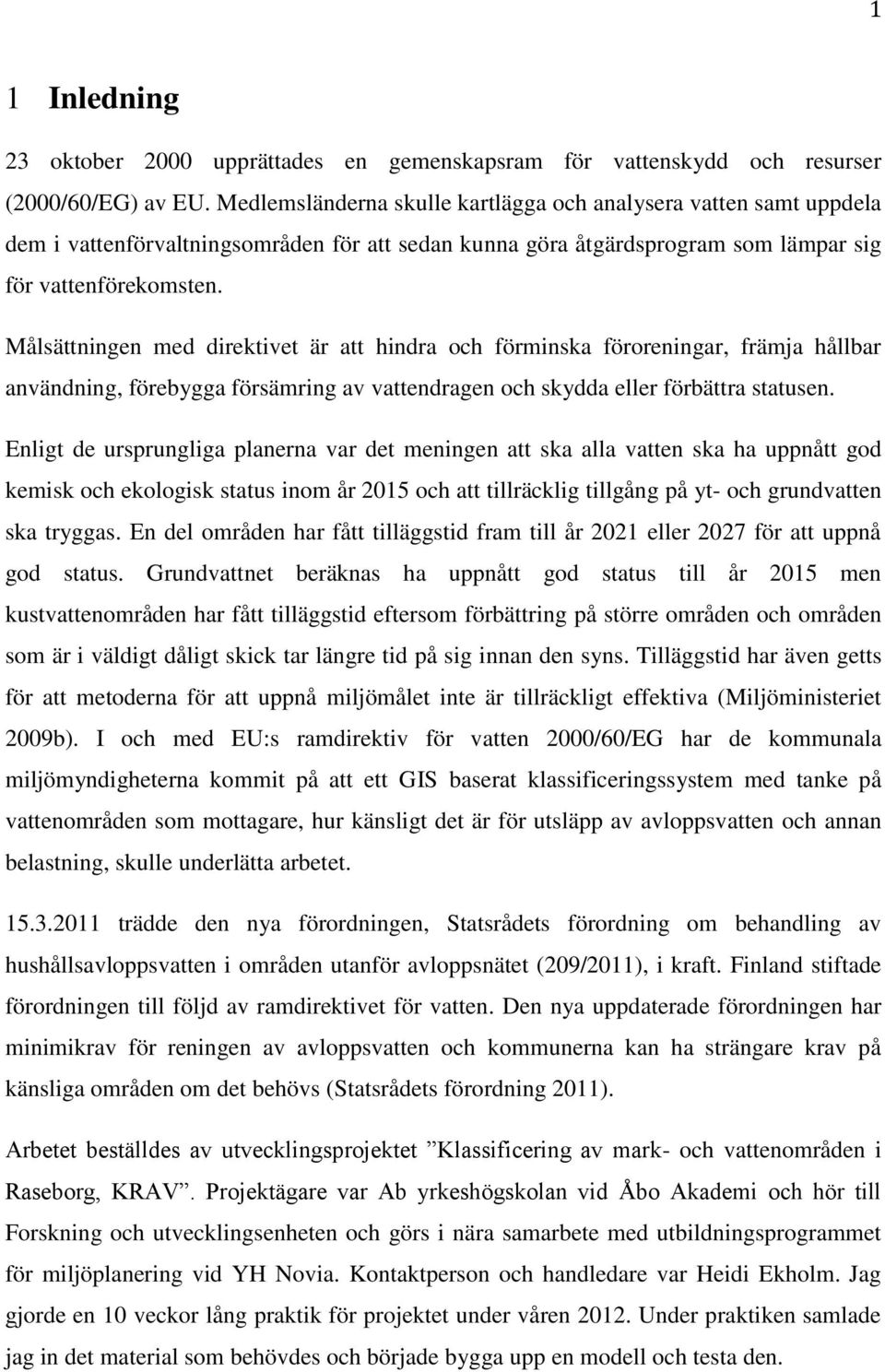 Målsättningen med direktivet är att hindra och förminska föroreningar, främja hållbar användning, förebygga försämring av vattendragen och skydda eller förbättra statusen.