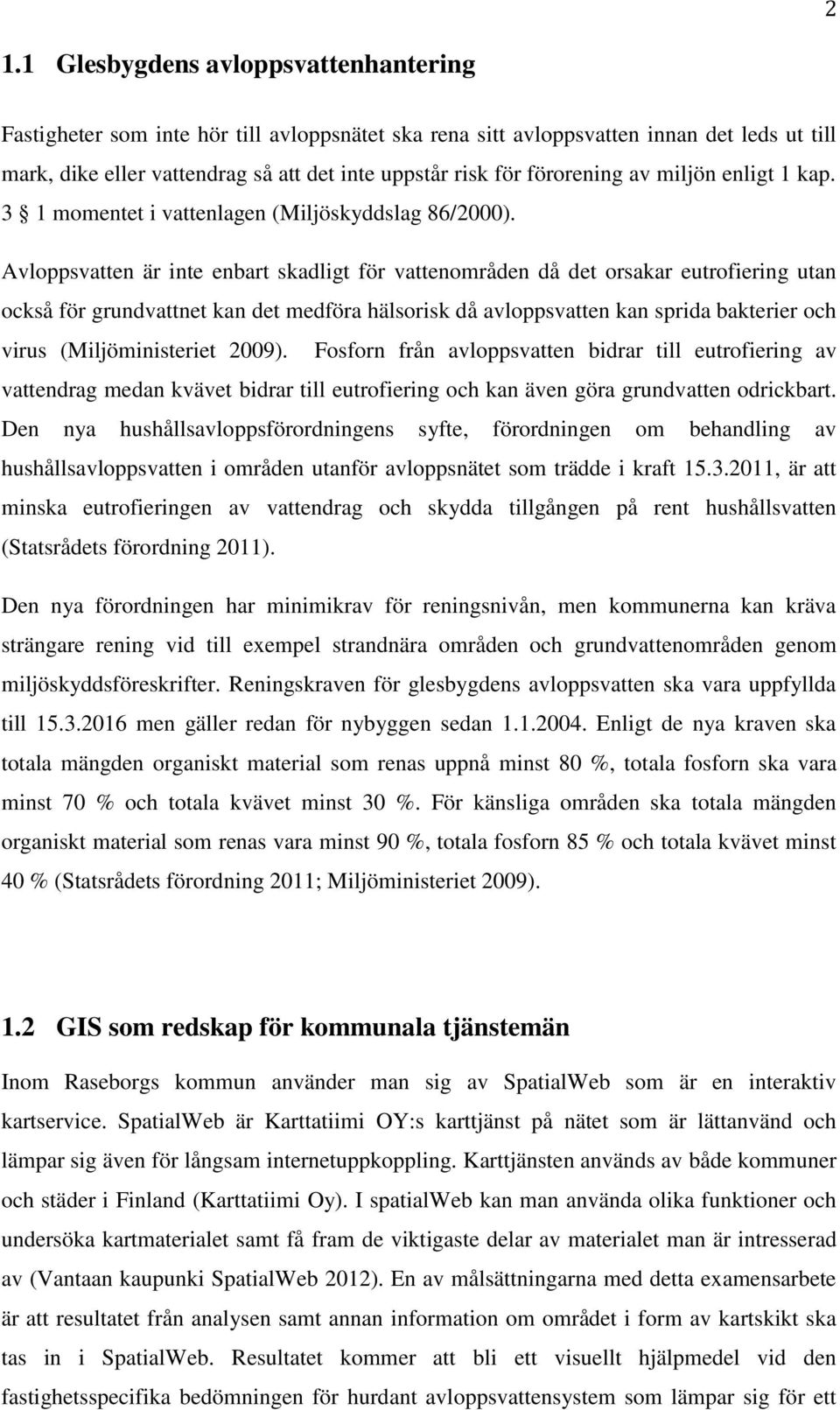 Avloppsvatten är inte enbart skadligt för vattenområden då det orsakar eutrofiering utan också för grundvattnet kan det medföra hälsorisk då avloppsvatten kan sprida bakterier och virus