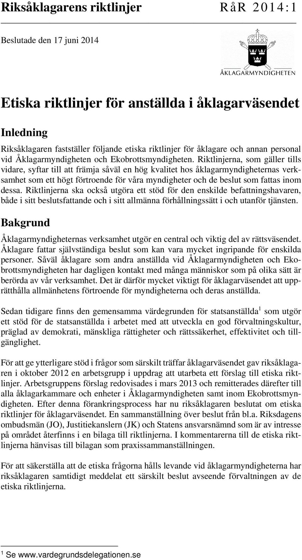 Riktlinjerna, som gäller tills vidare, syftar till att främja såväl en hög kvalitet hos åklagarmyndigheternas verksamhet som ett högt förtroende för våra myndigheter och de beslut som fattas inom