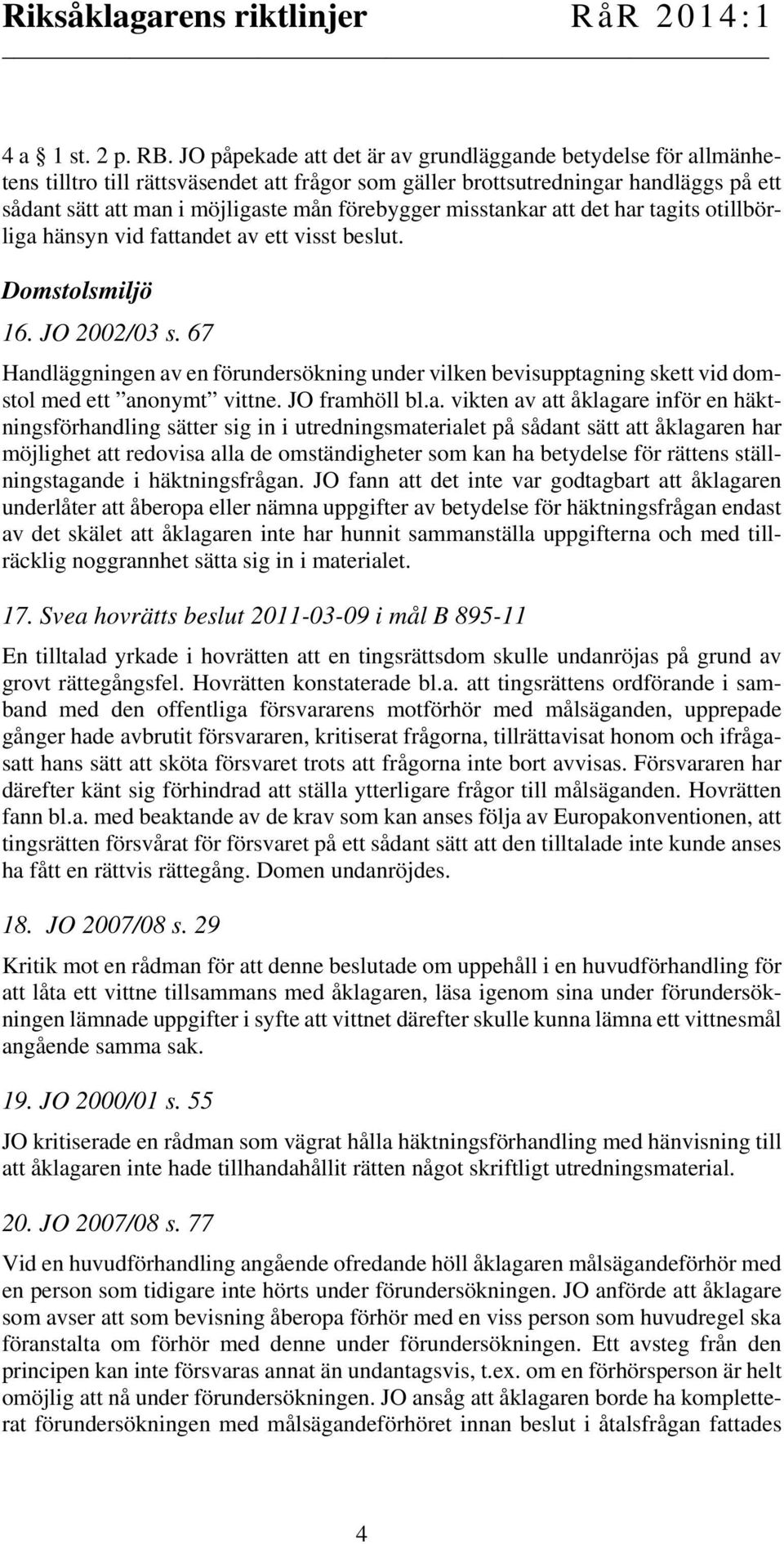 misstankar att det har tagits otillbörliga hänsyn vid fattandet av ett visst beslut. Domstolsmiljö 16. JO 2002/03 s.