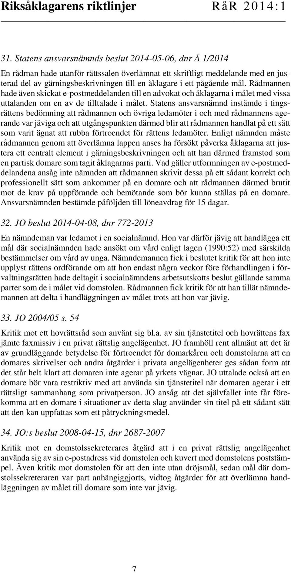 Statens ansvarsnämnd instämde i tingsrättens bedömning att rådmannen och övriga ledamöter i och med rådmannens agerande var jäviga och att utgångspunkten därmed blir att rådmannen handlat på ett sätt