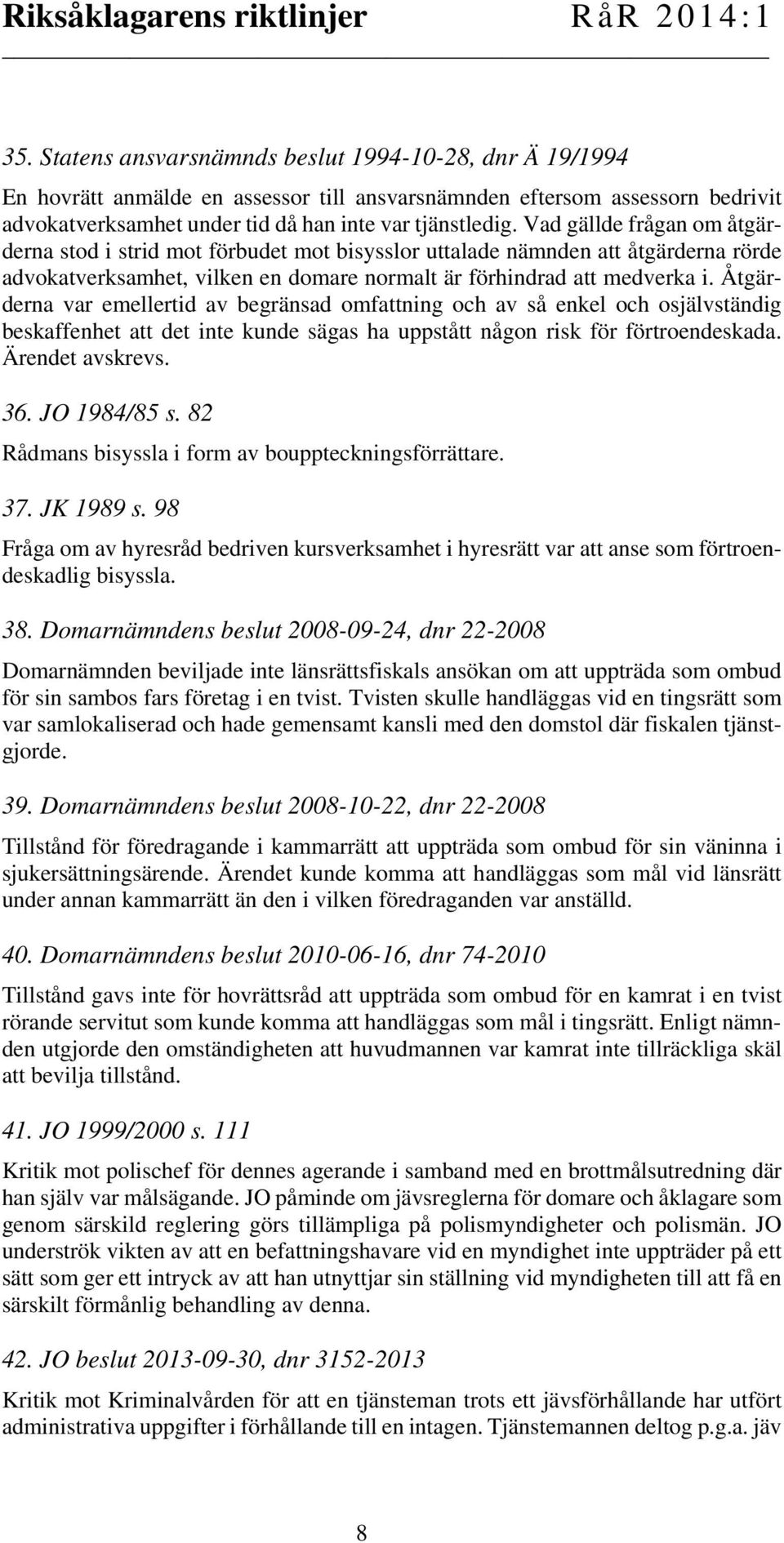 Åtgärderna var emellertid av begränsad omfattning och av så enkel och osjälvständig beskaffenhet att det inte kunde sägas ha uppstått någon risk för förtroendeskada. Ärendet avskrevs. 36.