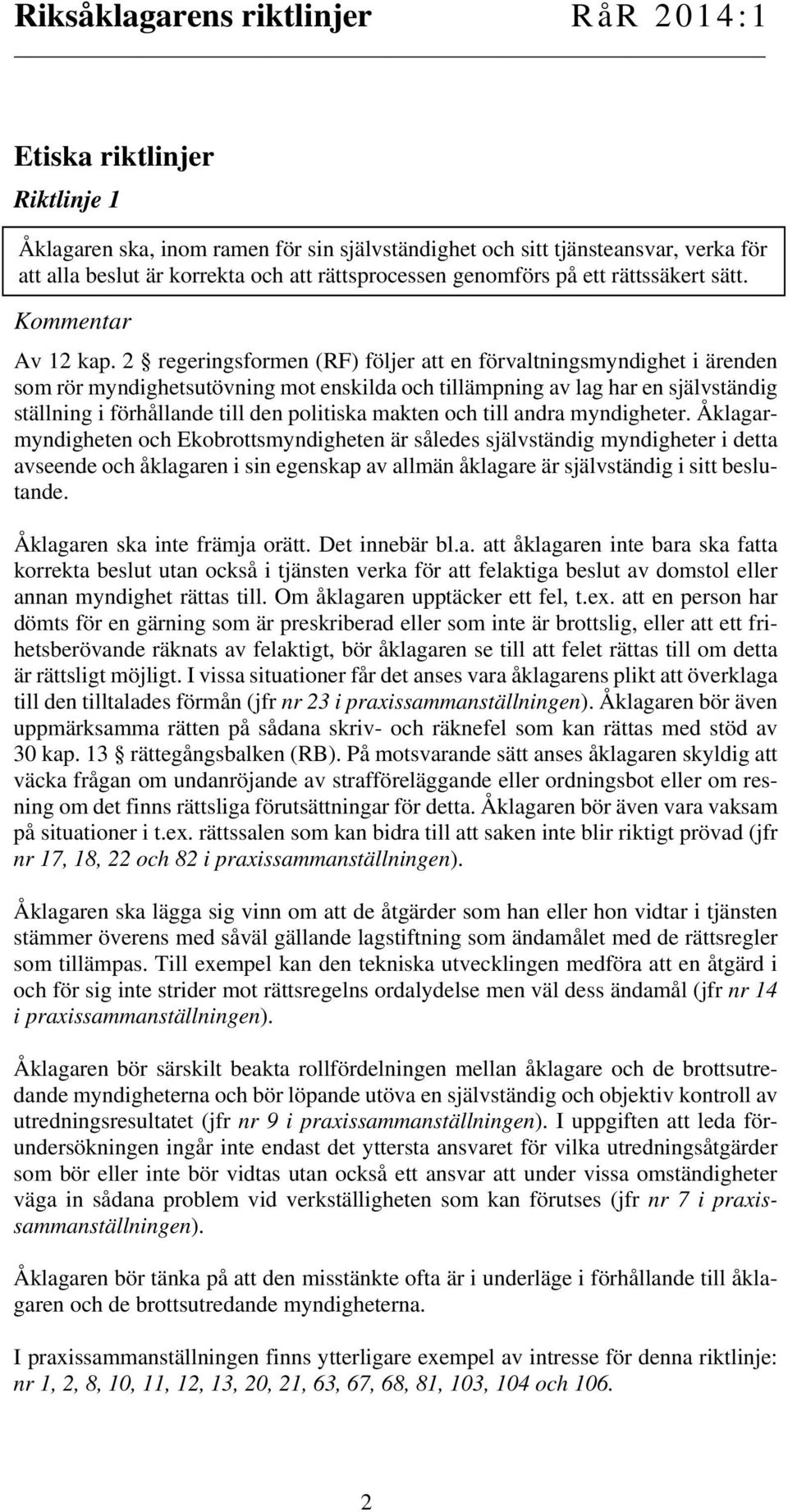 2 regeringsformen (RF) följer att en förvaltningsmyndighet i ärenden som rör myndighetsutövning mot enskilda och tillämpning av lag har en självständig ställning i förhållande till den politiska