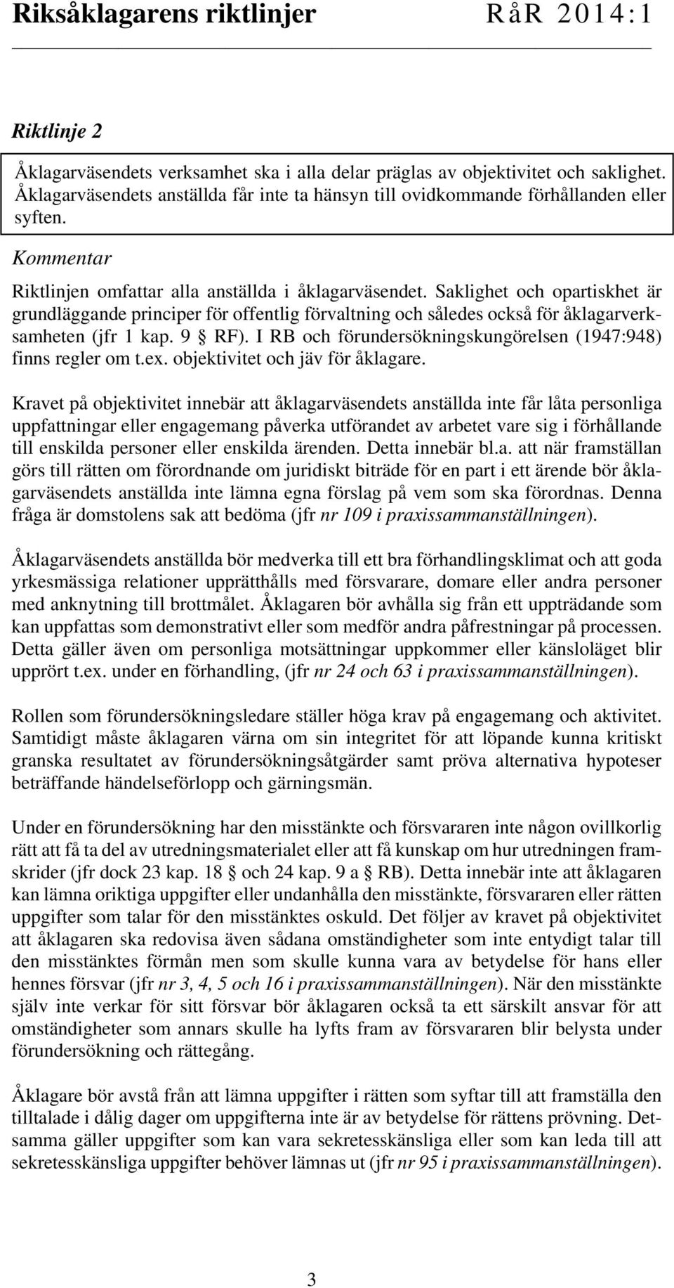 9 RF). I RB och förundersökningskungörelsen (1947:948) finns regler om t.ex. objektivitet och jäv för åklagare.