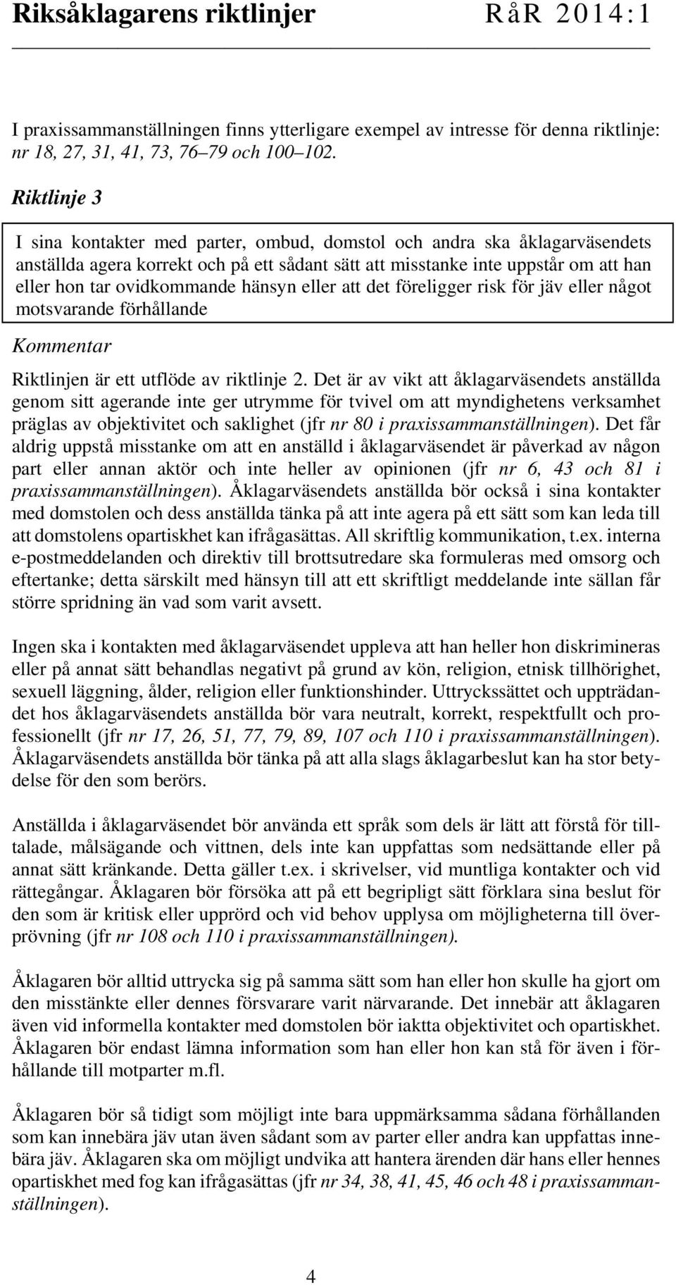 hänsyn eller att det föreligger risk för jäv eller något motsvarande förhållande Kommentar Riktlinjen är ett utflöde av riktlinje 2.