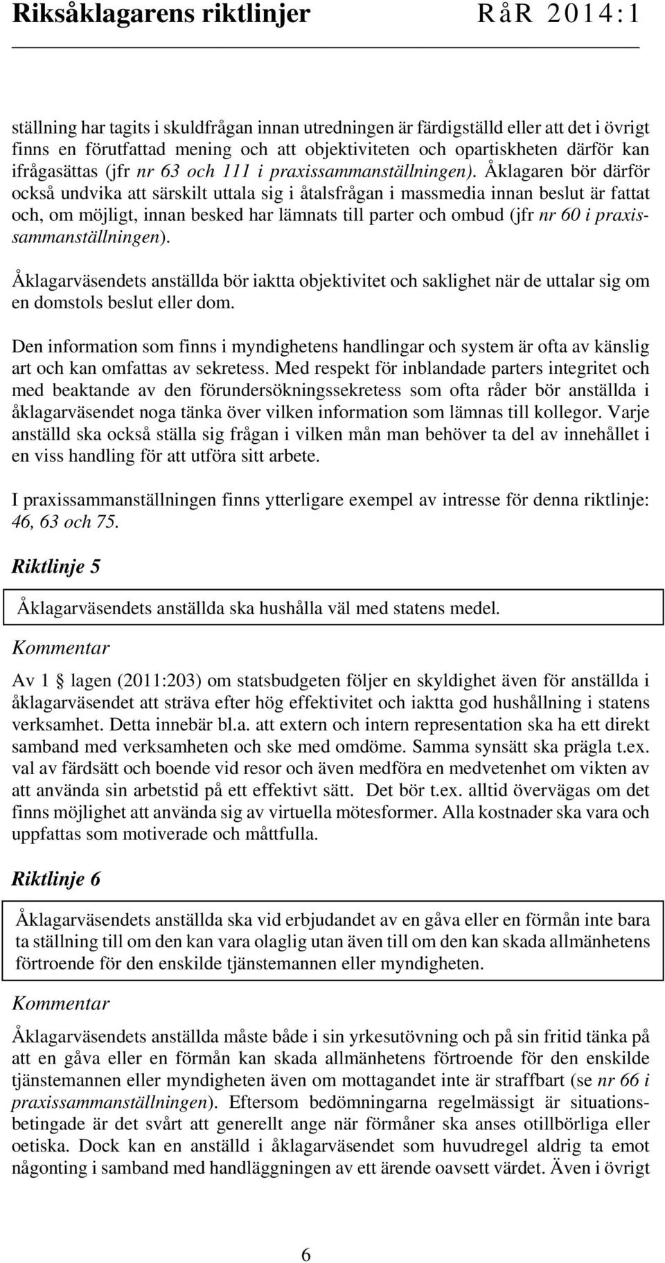 Åklagaren bör därför också undvika att särskilt uttala sig i åtalsfrågan i massmedia innan beslut är fattat och, om möjligt, innan besked har lämnats till parter och ombud (jfr nr 60 i