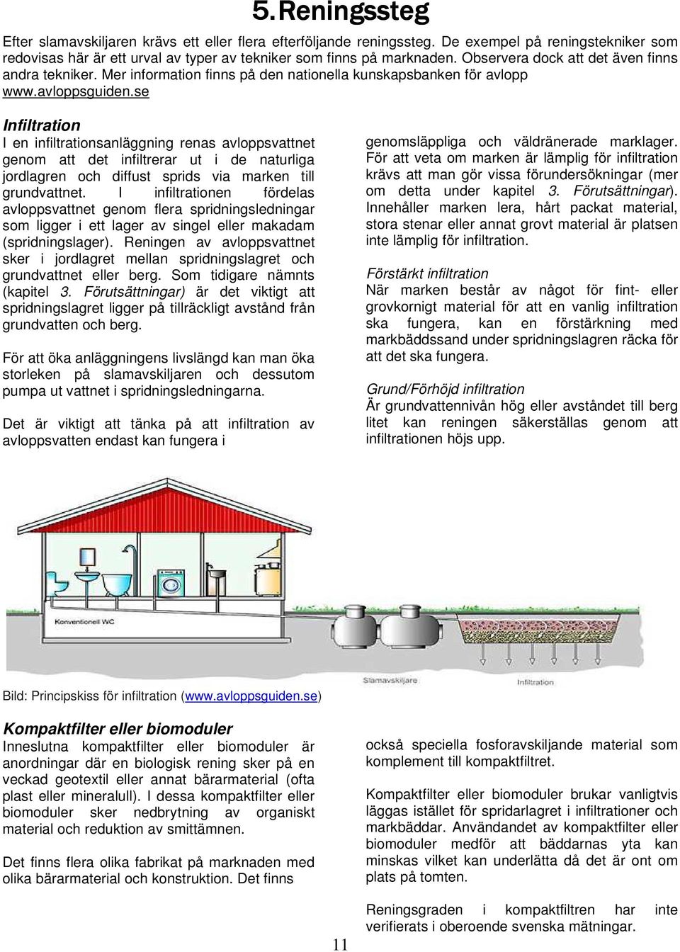 se Infiltration I en infiltrationsanläggning renas avloppsvattnet genom att det infiltrerar ut i de naturliga jordlagren och diffust sprids via marken till grundvattnet.