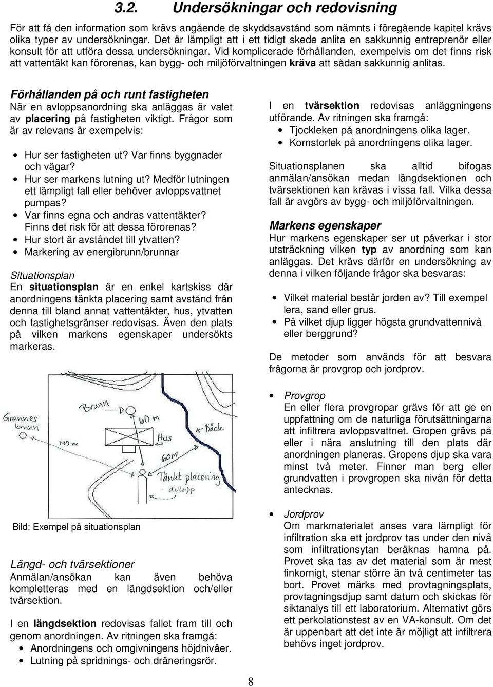 Vid komplicerade förhållanden, exempelvis om det finns risk att vattentäkt kan förorenas, kan bygg- och miljöförvaltningen kräva att sådan sakkunnig anlitas.