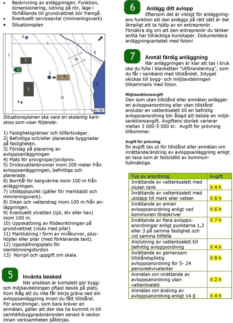 entreprenör. Försäkra dig om att den entreprenör du tänker anlita har tillräckliga kunskaper. Dokumentera anläggningsarbetet med foton!