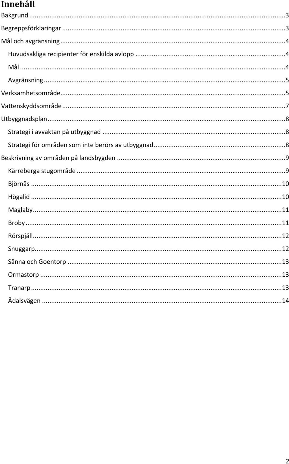 ..8 Strategi för områden som inte berörs av utbyggnad...8 Beskrivning av områden på landsbygden...9 Kärreberga stugområde...9 Björnås.