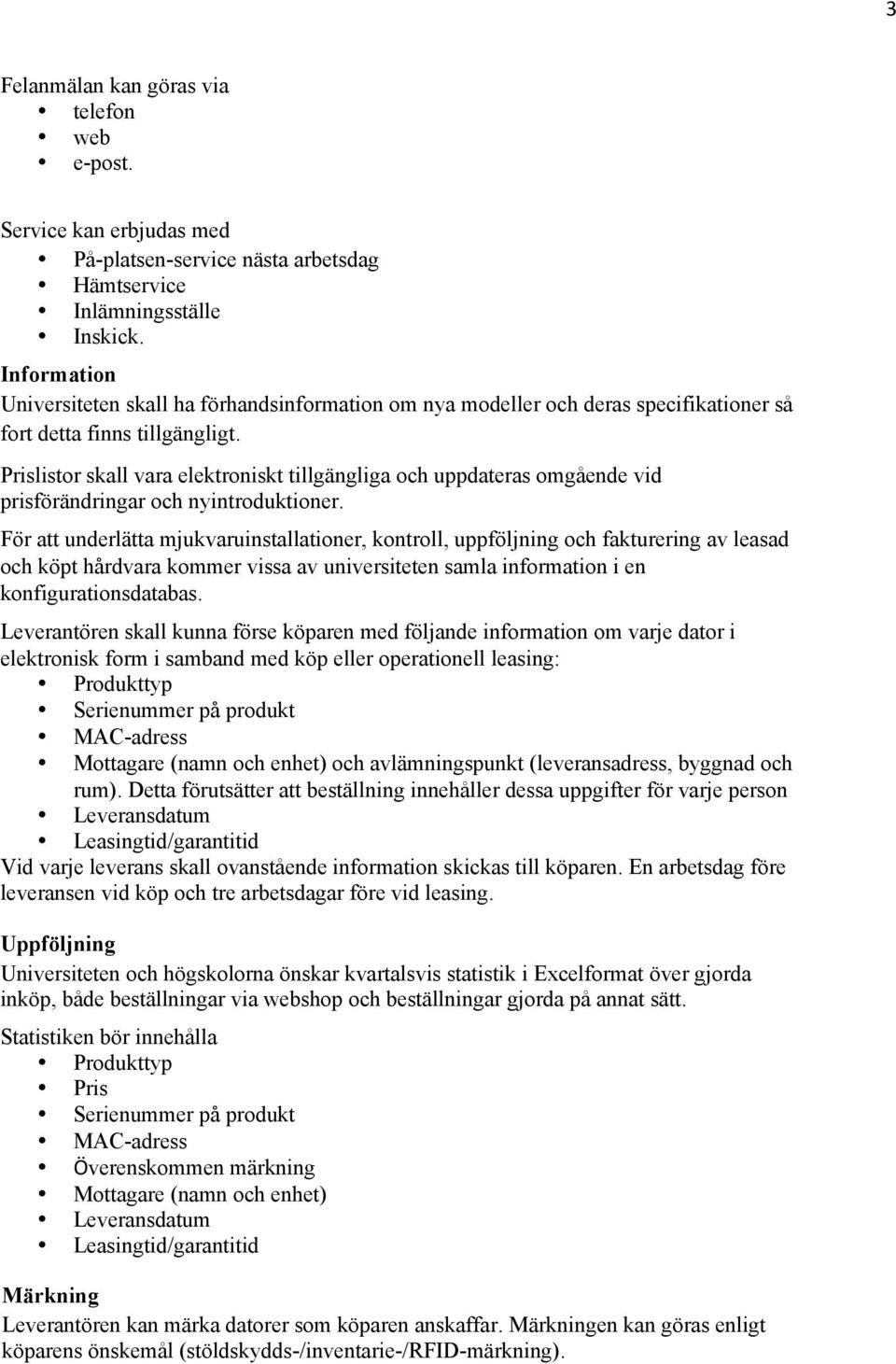 Prislistor skall vara elektroniskt tillgängliga och uppdateras omgående vid prisförändringar och nyintroduktioner.