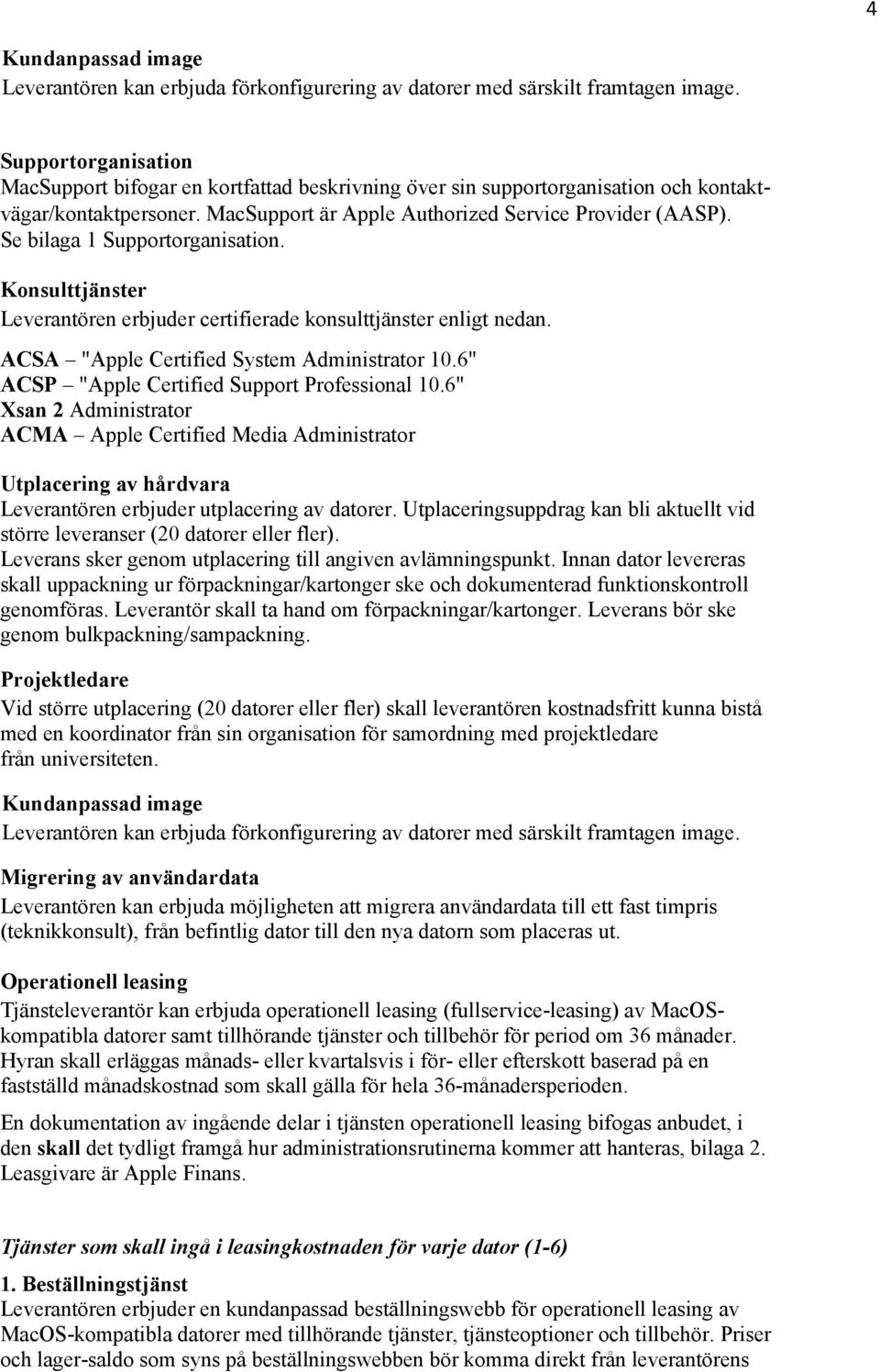 Se bilaga 1 Supportorganisation. Konsulttjänster Leverantören erbjuder certifierade konsulttjänster enligt nedan. ACSA "Apple Certified System Administrator 10.