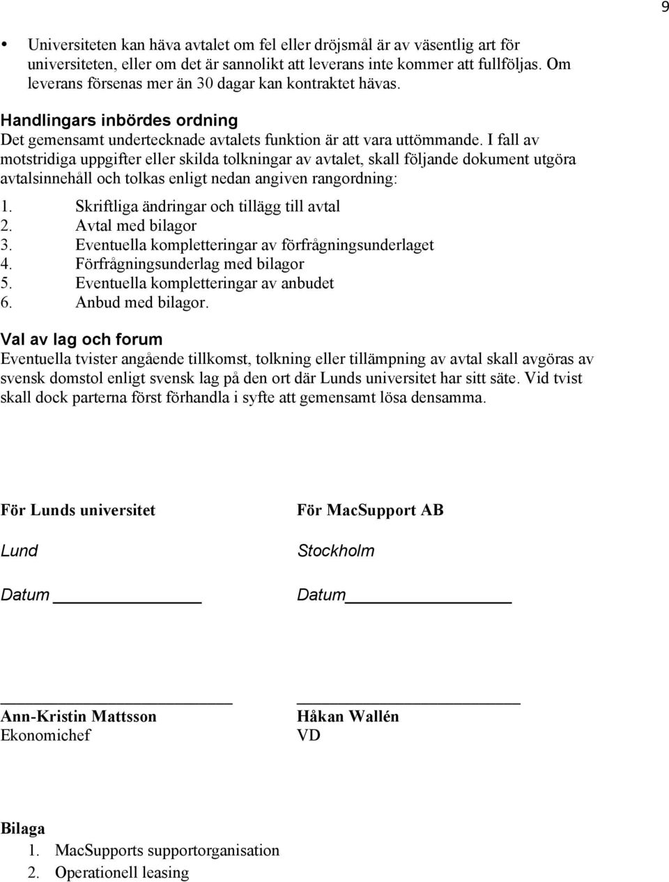 I fall av motstridiga uppgifter eller skilda tolkningar av avtalet, skall följande dokument utgöra avtalsinnehåll och tolkas enligt nedan angiven rangordning: 1.