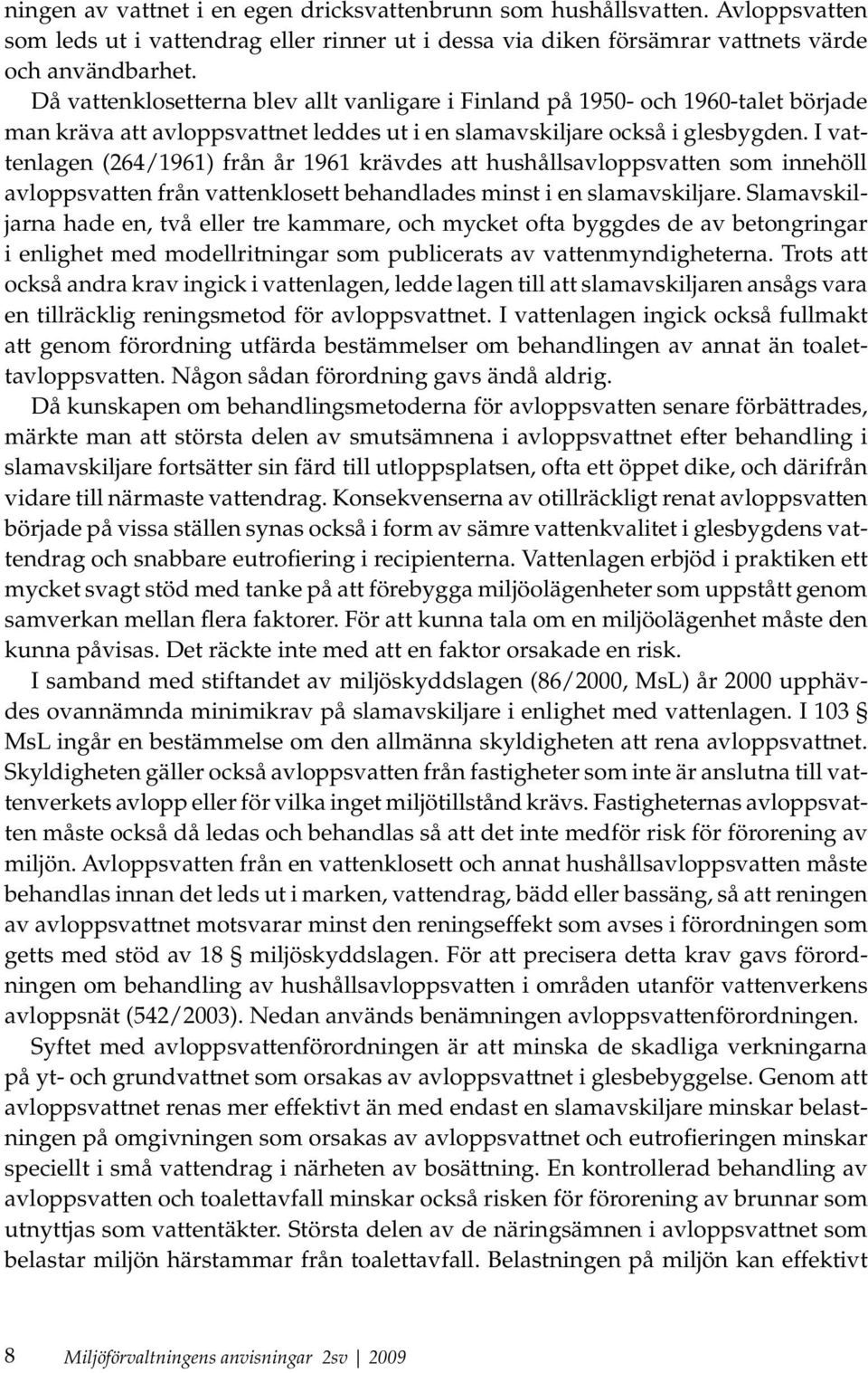 I vattenlagen (264/1961) från år 1961 krävdes att hushållsavloppsvatten som innehöll avloppsvatten från vattenklosett behandlades minst i en slamavskiljare.