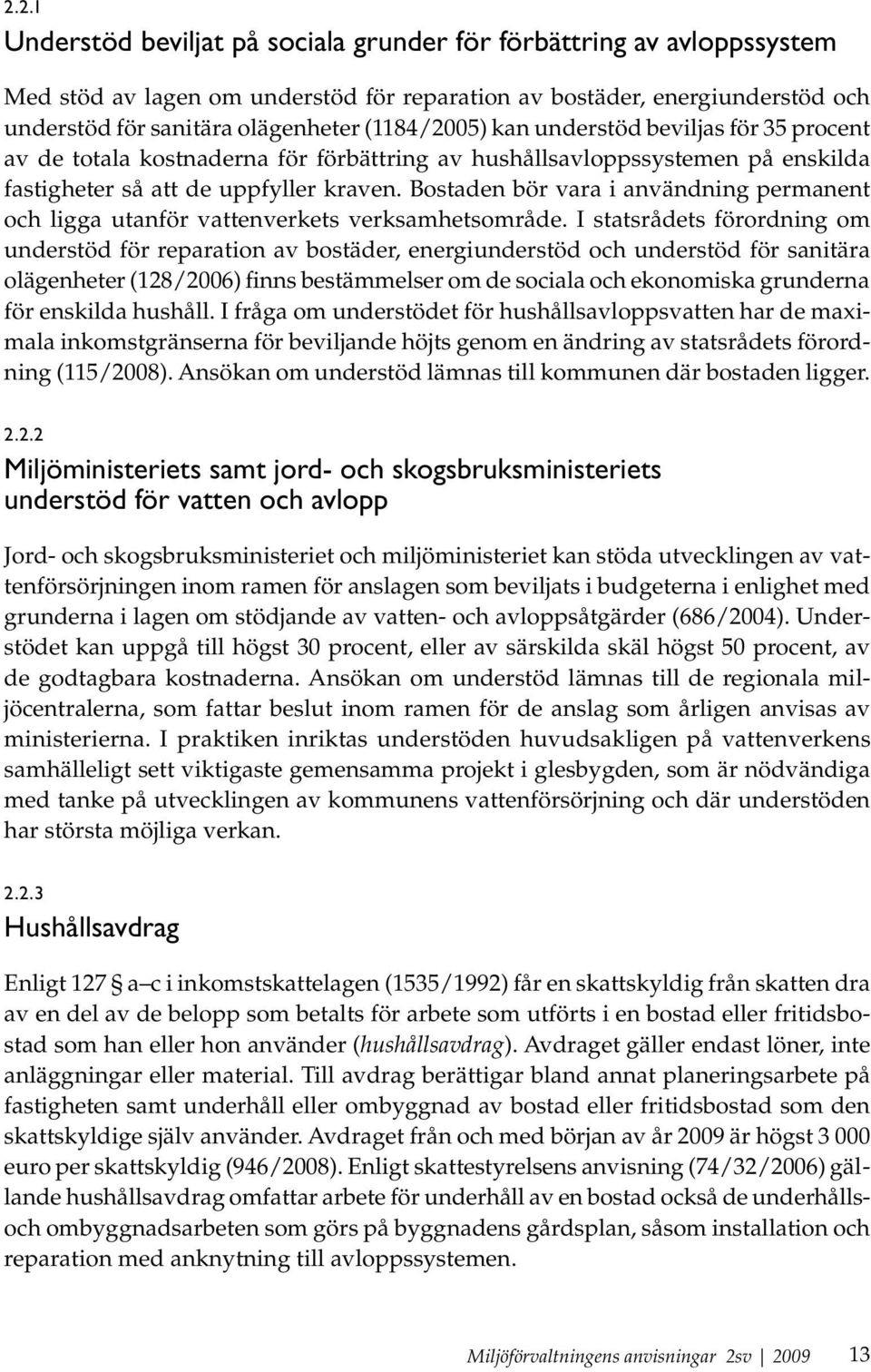 Bostaden bör vara i användning permanent och ligga utanför vattenverkets verksamhetsområde.