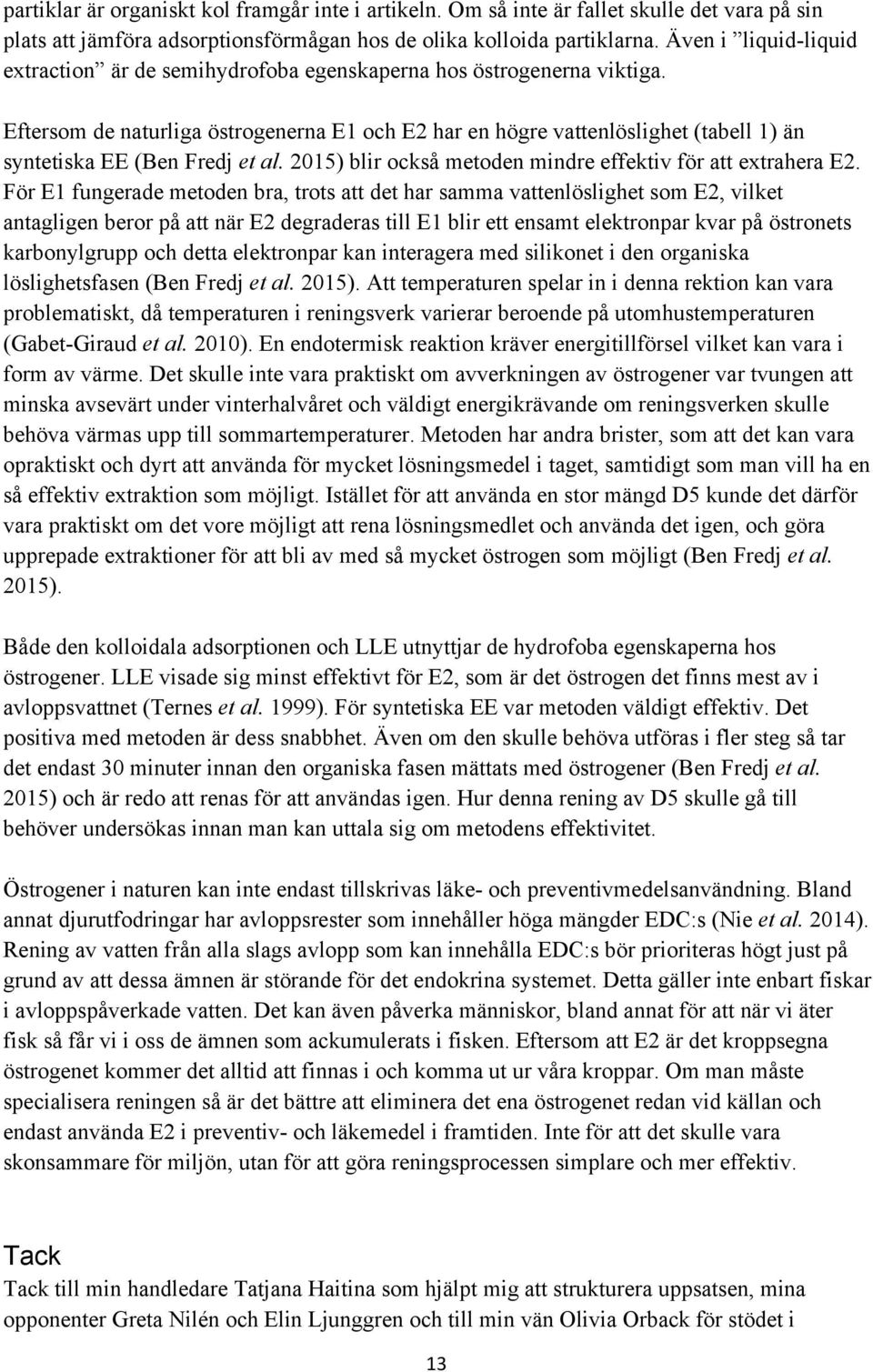 Eftersom de naturliga östrogenerna E1 och E2 har en högre vattenlöslighet (tabell 1) än syntetiska EE (Ben Fredj et al. 2015) blir också metoden mindre effektiv för att extrahera E2.