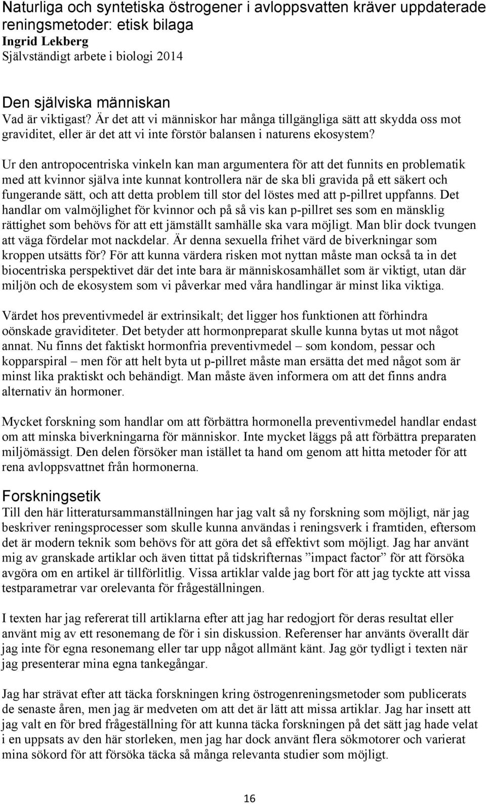 Ur den antropocentriska vinkeln kan man argumentera för att det funnits en problematik med att kvinnor själva inte kunnat kontrollera när de ska bli gravida på ett säkert och fungerande sätt, och att