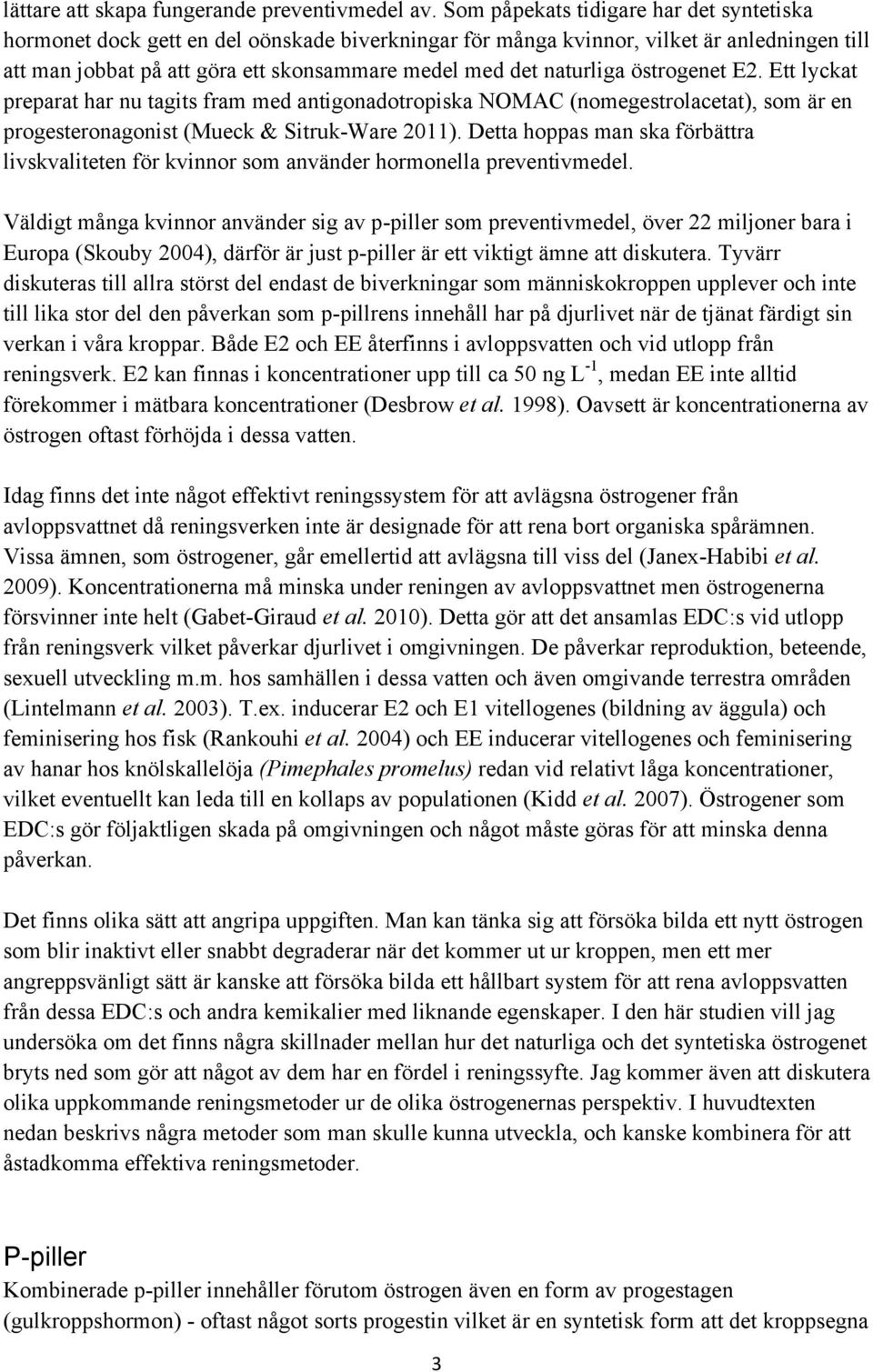 naturliga östrogenet E2. Ett lyckat preparat har nu tagits fram med antigonadotropiska NOMAC (nomegestrolacetat), som är en progesteronagonist (Mueck & Sitruk-Ware 2011).