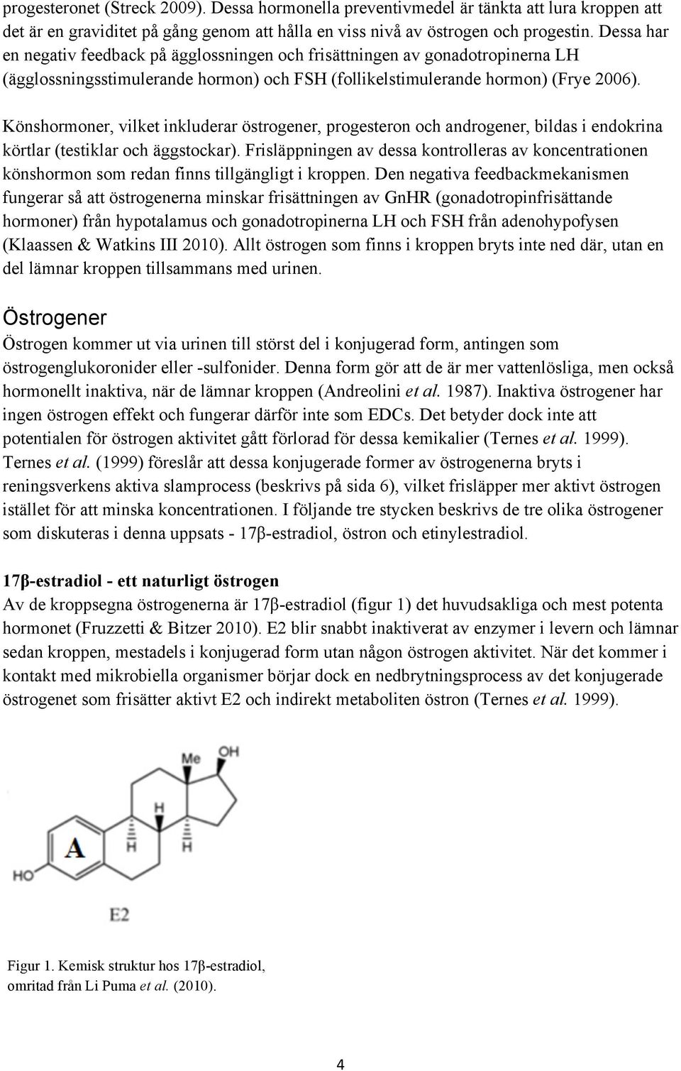 Könshormoner, vilket inkluderar östrogener, progesteron och androgener, bildas i endokrina körtlar (testiklar och äggstockar).