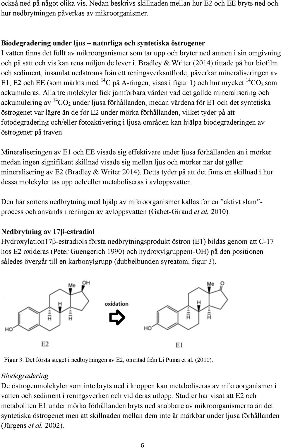 i. Bradley & Writer (2014) tittade på hur biofilm och sediment, insamlat nedströms från ett reningsverksutflöde, påverkar mineraliseringen av E1, E2 och EE (som märkts med 14 C på A-ringen, visas i