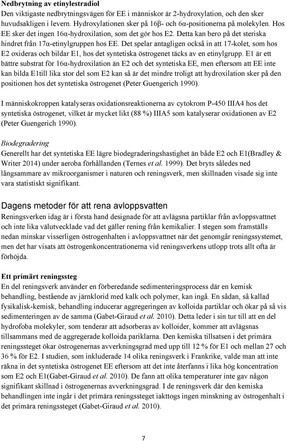 Det spelar antagligen också in att 17-kolet, som hos E2 oxideras och bildar E1, hos det syntetiska östrogenet täcks av en etinylgrupp.