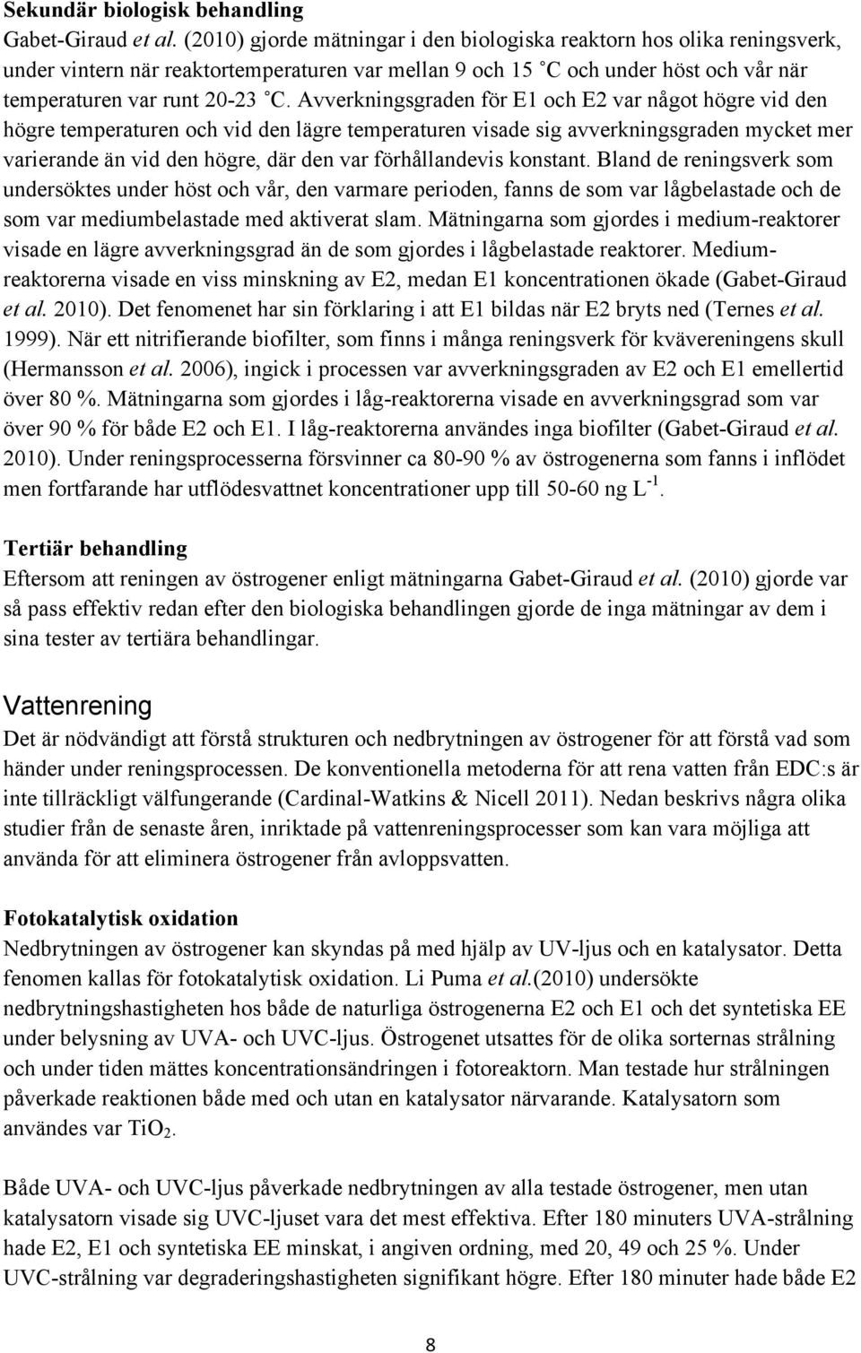 Avverkningsgraden för E1 och E2 var något högre vid den högre temperaturen och vid den lägre temperaturen visade sig avverkningsgraden mycket mer varierande än vid den högre, där den var