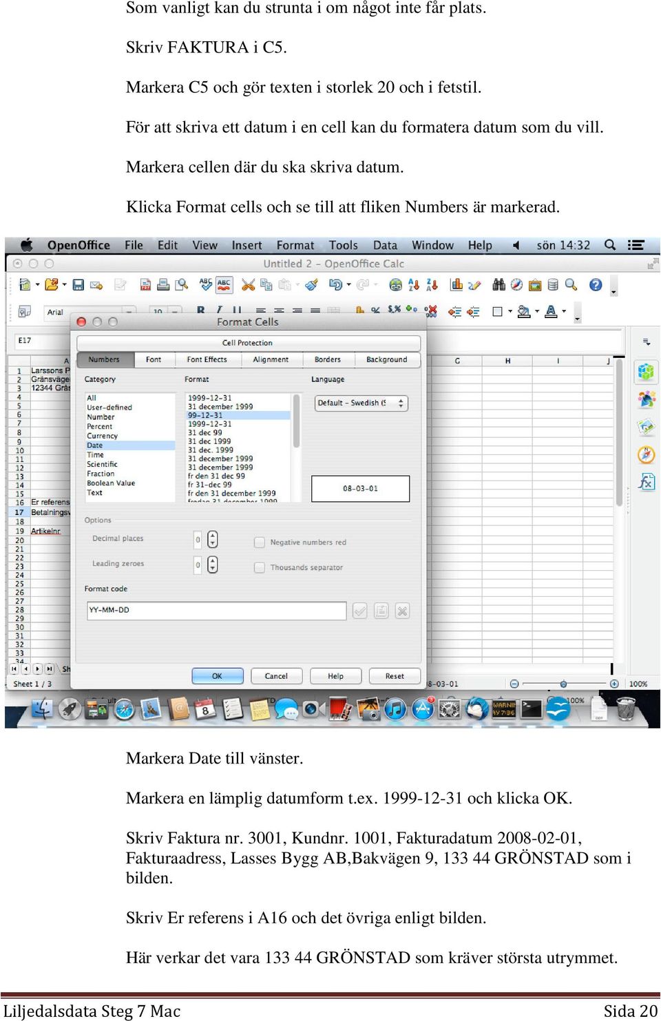 Klicka Format cells och se till att fliken Numbers är markerad. Markera Date till vänster. Markera en lämplig datumform t.ex. 1999-12-31 och klicka OK. Skriv Faktura nr.