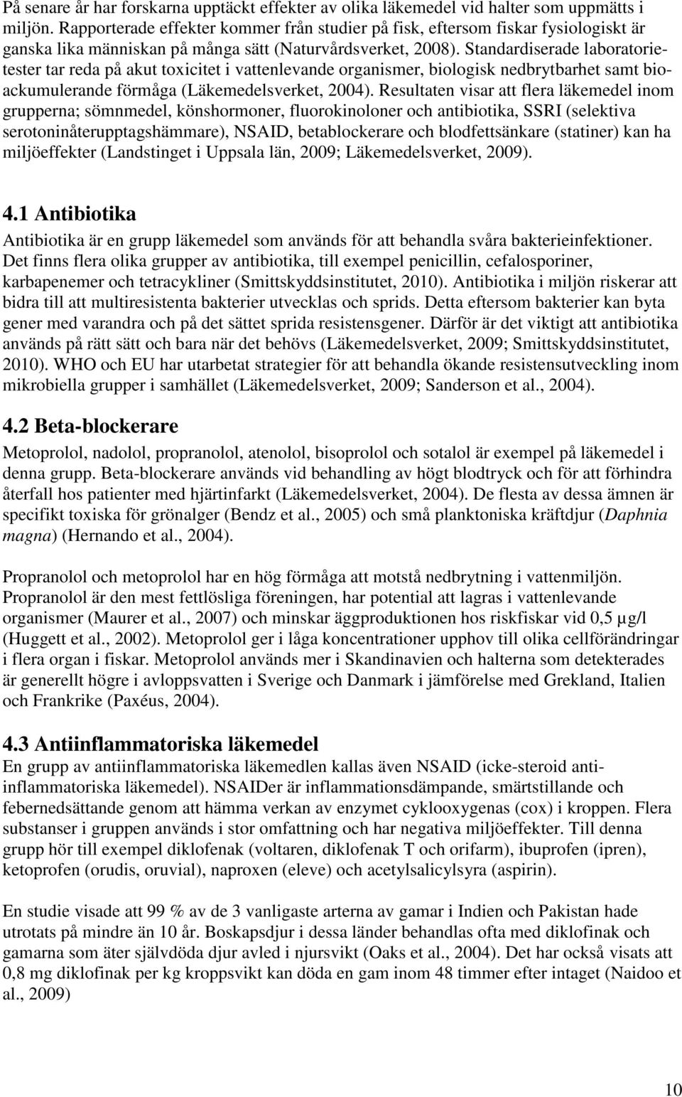 Standardiserade laboratorietester tar reda på akut toxicitet i vattenlevande organismer, biologisk nedbrytbarhet samt bioackumulerande förmåga (Läkemedelsverket, 2004).