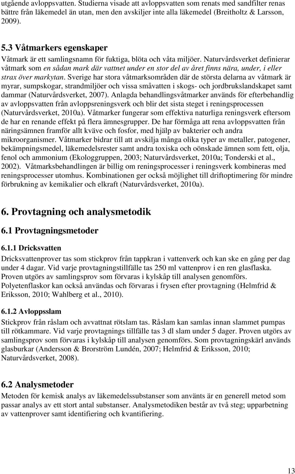 Naturvårdsverket definierar våtmark som en sådan mark där vattnet under en stor del av året finns nära, under, i eller strax över markytan.