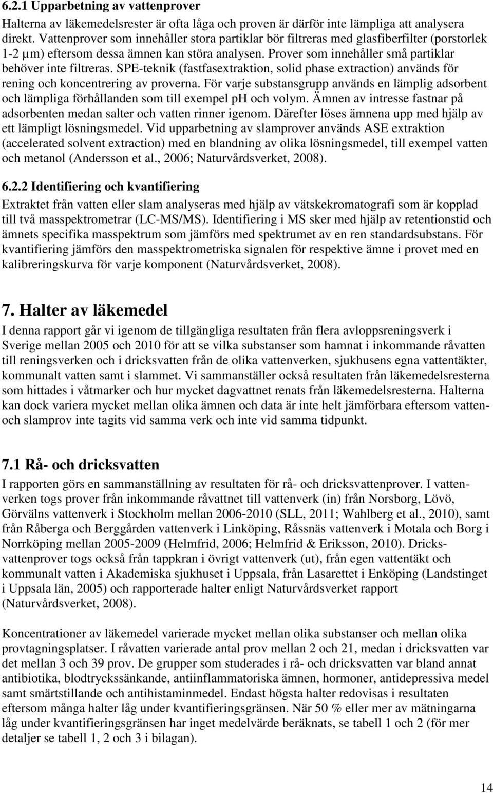 SPE-teknik (fastfasextraktion, solid phase extraction) används för rening och koncentrering av proverna.