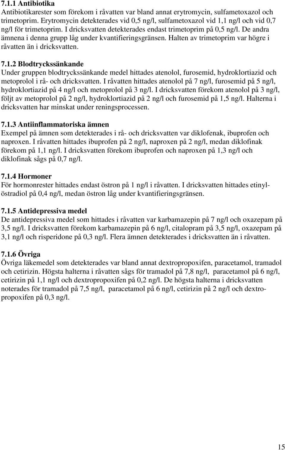 De andra ämnena i denna grupp låg under kvantifieringsgränsen. Halten av trimetoprim var högre i råvatten än i dricksvatten. 7.1.