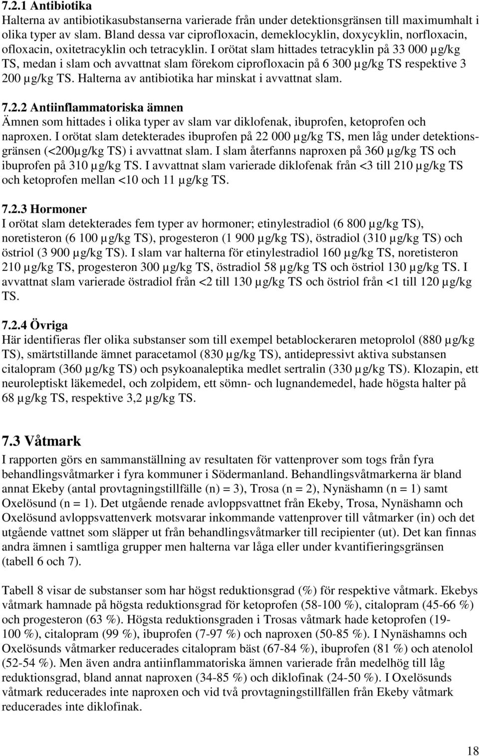 I orötat slam hittades tetracyklin på 33 000 µg/kg TS, medan i slam och avvattnat slam förekom ciprofloxacin på 6 300 µg/kg TS respektive 3 200 µg/kg TS.