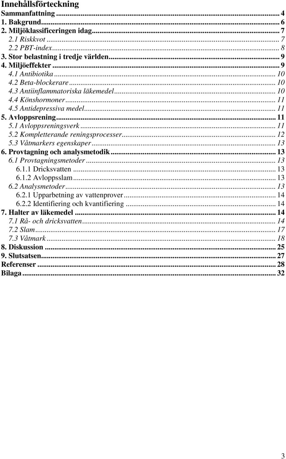 .. 12 5.3 Våtmarkers egenskaper... 13 6. Provtagning och analysmetodik... 13 6.1 Provtagningsmetoder... 13 6.1.1 Dricksvatten... 13 6.1.2 Avloppsslam... 13 6.2 Analysmetoder... 13 6.2.1 Upparbetning av vattenprover.