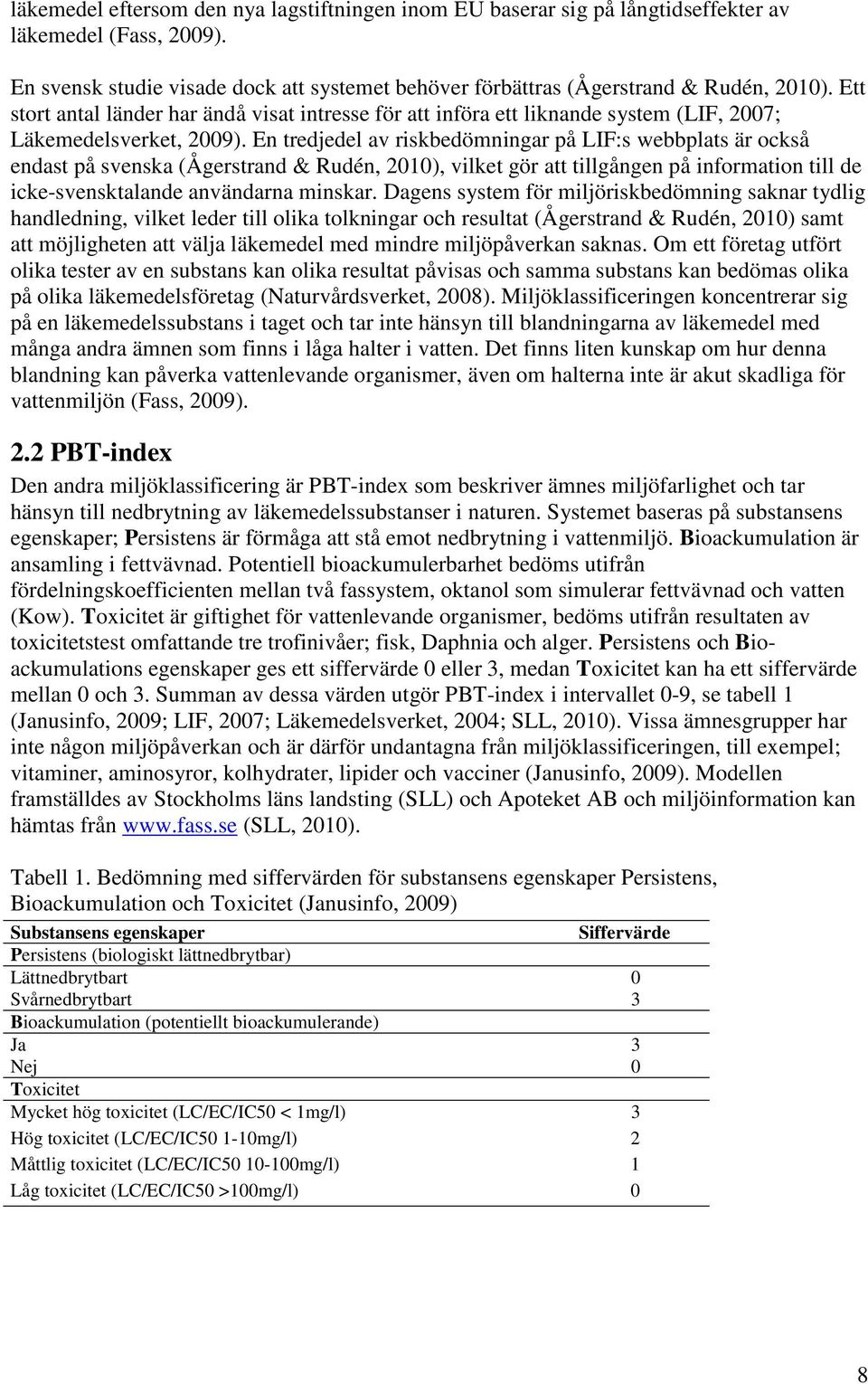 En tredjedel av riskbedömningar på LIF:s webbplats är också endast på svenska (Ågerstrand & Rudén, 2010), vilket gör att tillgången på information till de icke-svensktalande användarna minskar.