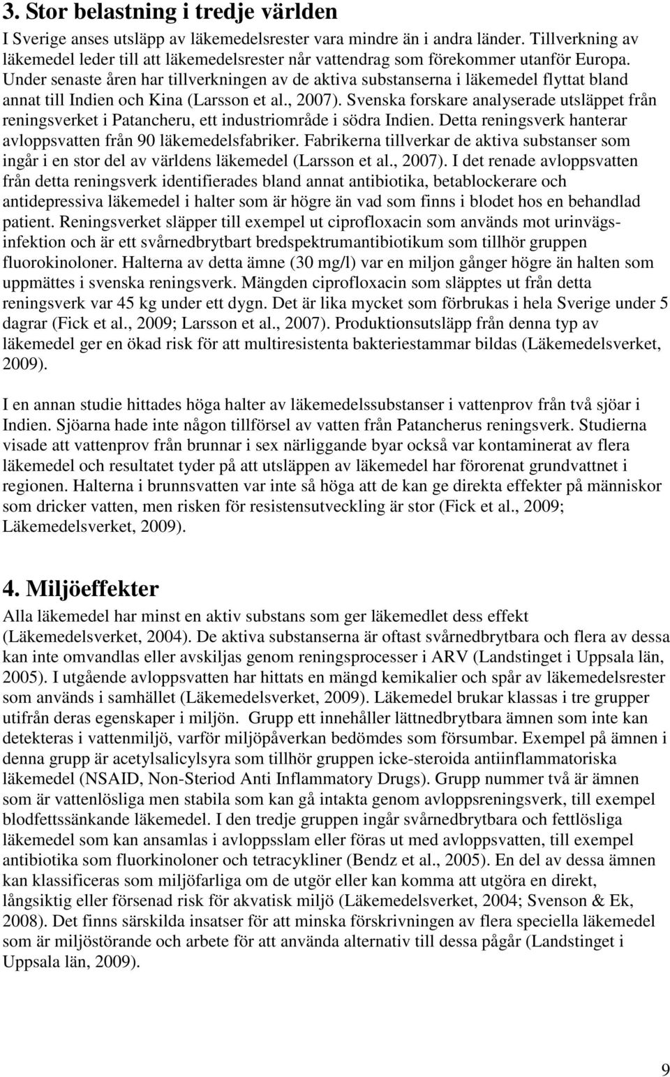 Under senaste åren har tillverkningen av de aktiva substanserna i läkemedel flyttat bland annat till Indien och Kina (Larsson et al., 2007).