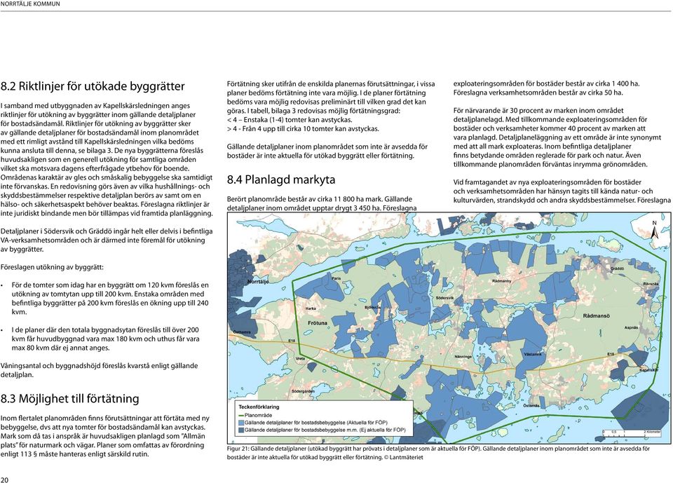 bilaga 3. De nya byggrätterna föreslås huvudsakligen som en generell utökning för samtliga områden vilket ska motsvara dagens efterfrågade ytbehov för boende.