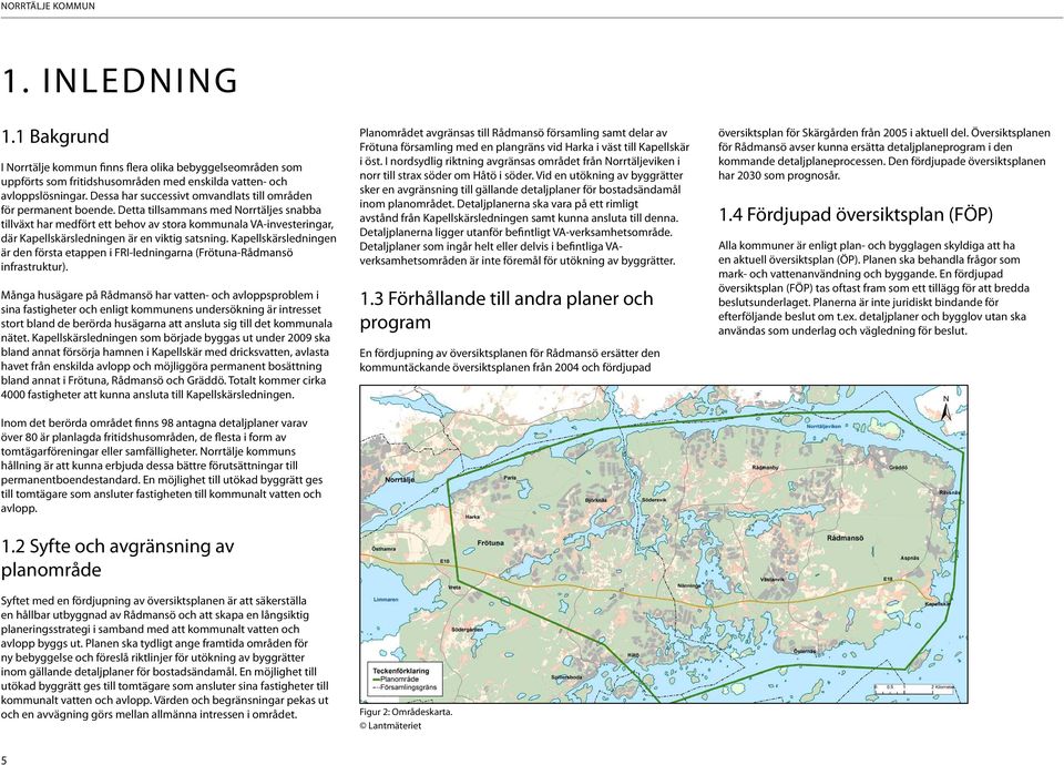 Detta tillsammans med Norrtäljes snabba tillväxt har medfört ett behov av stora kommunala VA-investeringar, där Kapellskärsledningen är en viktig satsning.