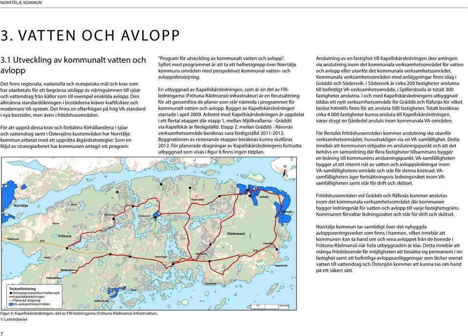 källor som till exempel enskilda avlopp. Den allmänna standardökningen i bostäderna kräver kraftfullare och modernare VA-system.