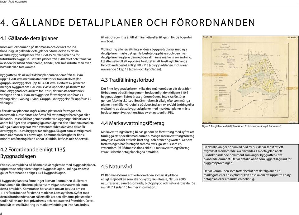 Enstaka planer från 1980-talet och framåt är avsedda för bland annat hamn, handel, och småindustri men även bostäder kan förekomma.