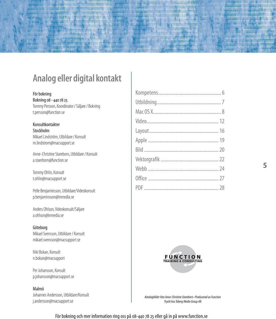 benjaminsson@inmedia.se Anders Ohlson, Videokonsult/Säljare a.ohlson@inmedia.se Innehåll Kompetens... 6 Utbildning... 7 Mac OS X... 8 Video... 12 Layout... 16 Apple... 19 Bild... 20 Vektorgrafik.