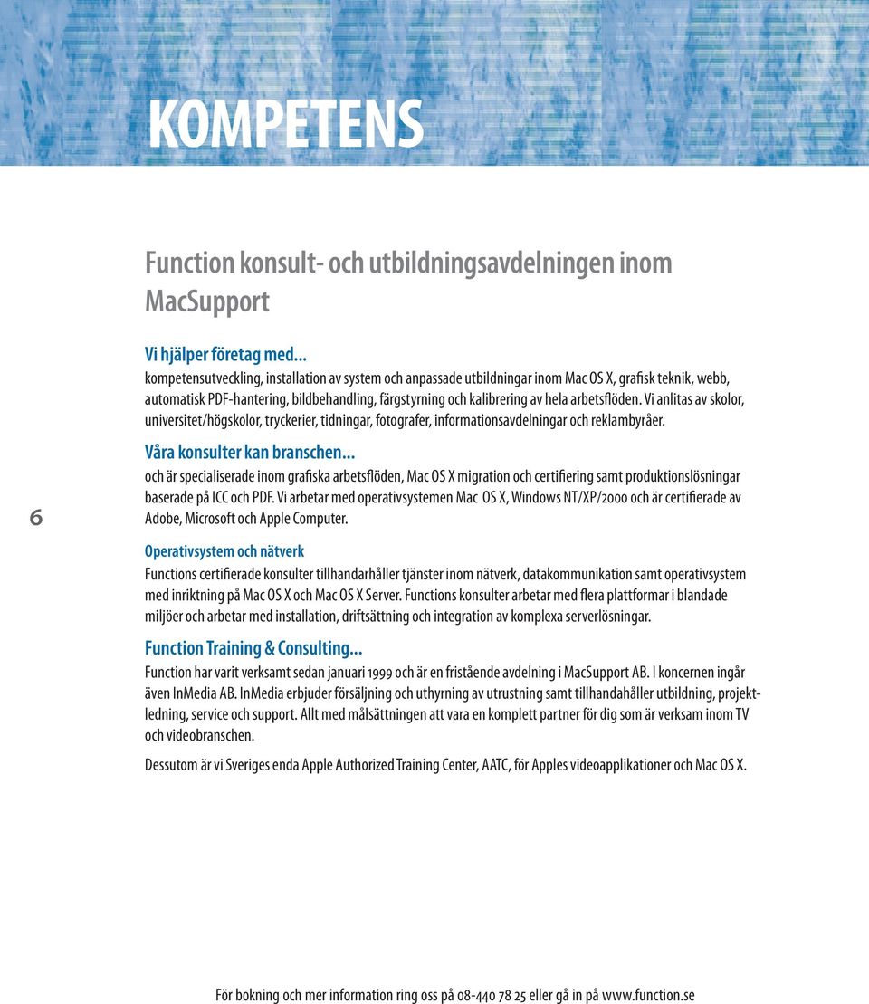 arbetsflöden. Vi anlitas av skolor, universitet/högskolor, tryckerier, tidningar, fotografer, informationsavdelningar och reklambyråer. Våra konsulter kan branschen.