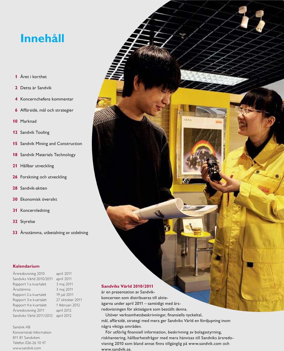 2010 april 2011 Sandviks Värld 2010/2011 april 2011 Rapport 1:a kvartalet 3 maj 2011 Årsstämma 3 maj 2011 Rapport 2:a kvartalet 19 juli 2011 Rapport 3:e kvartalet 27 oktober 2011 Rapport 4:e