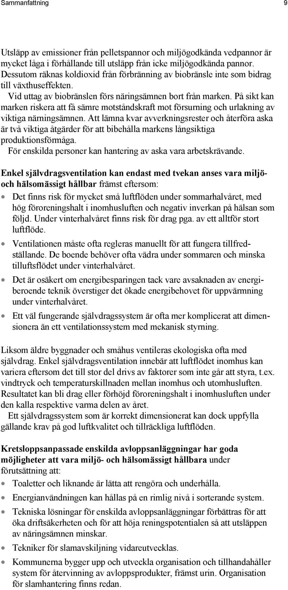 På sikt kan marken riskera att få sämre motståndskraft mot försurning och urlakning av viktiga närningsämnen.