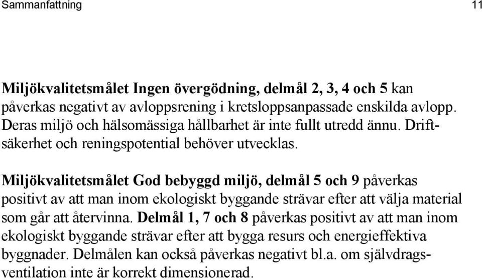 Miljökvalitetsmålet God bebyggd miljö, delmål 5 och 9 påverkas positivt av att man inom ekologiskt byggande strävar efter att välja material som går att återvinna.