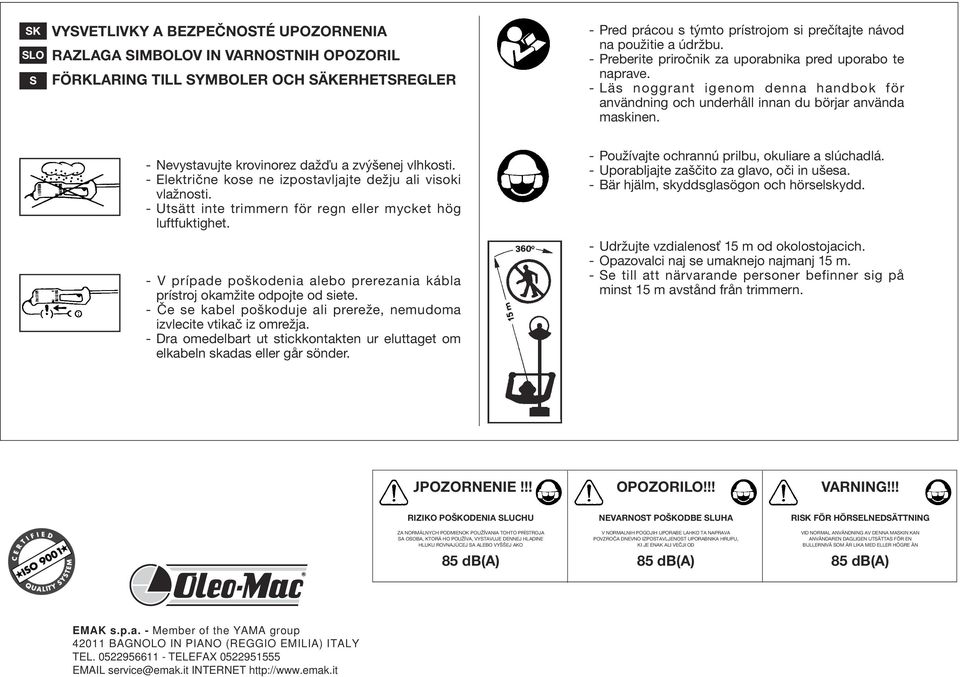 -Nevystavujte krovinorez dažďu a zvýšenej vlhkosti. - Električne kose ne izpostavljajte dežju ali visoki vlažnosti. - Utsätt inte trimmern för regn eller mycket hög luftfuktighet.