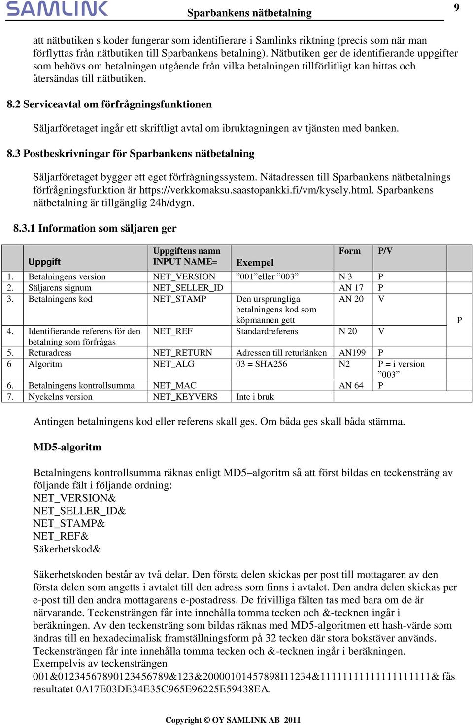 2 Serviceavtal om förfrågningsfunktionen Säljarföretaget ingår ett skriftligt avtal om ibruktagningen av tjänsten med banken. 8.