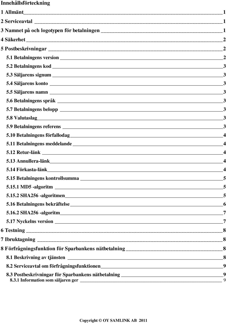 11 Betalningens meddelande 4 5.12 Retur-länk 4 5.13 Annullera-länk 4 5.14 Förkasta-länk 4 5.15 Betalningens kontrollsumma 5 5.15.1 MD5 -algoritm 5 5.15.2 SHA256 -algoritmen 5 5.