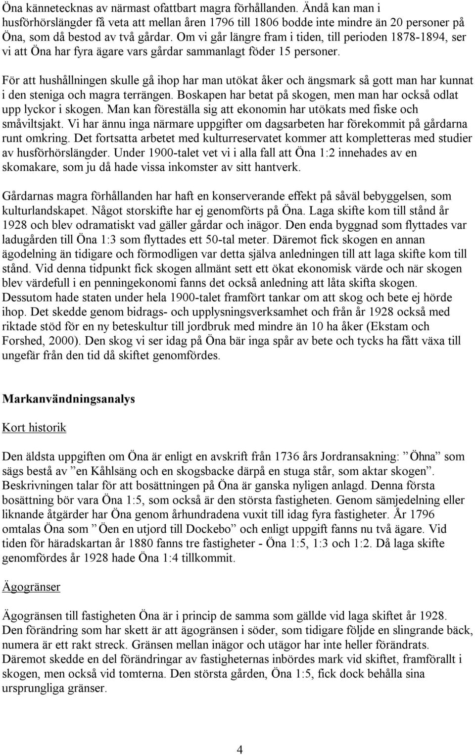 För att hushållningen skulle gå ihop har man utökat åker och ängsmark så gott man har kunnat i den steniga och magra terrängen.